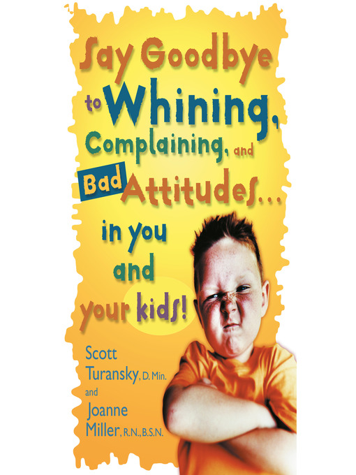 Title details for Say Goodbye to Whining, Complaining, and Bad Attitudes... in You and Your Kids by Scott Turansky - Wait list